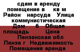 сдам в аренду помещение в 40 кв м › Район ­ нарсуда › Улица ­ коммунистическая › Дом ­ 41б › Общая площадь ­ 40 › Цена ­ 20 000 - Пензенская обл., Пенза г. Недвижимость » Помещения аренда   